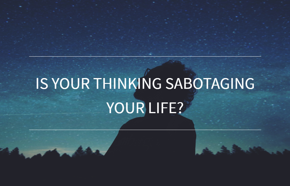 Is Your Thinking Sabotaging Your Life?