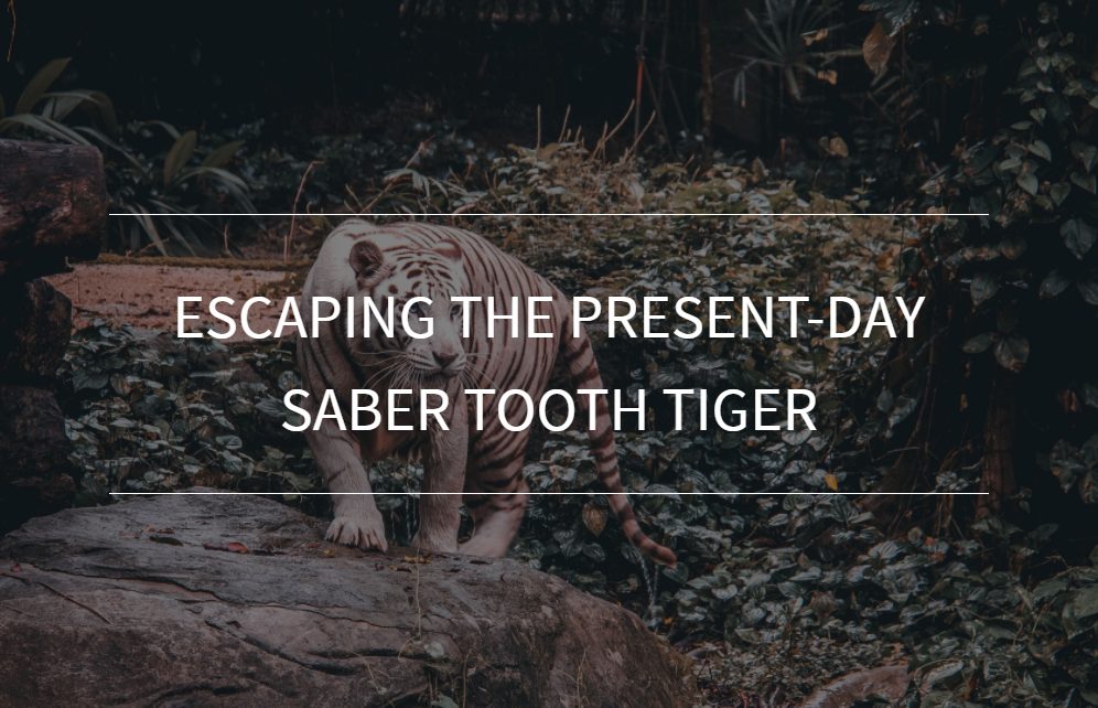 Escaping the Present-Day Saber Tooth Tiger