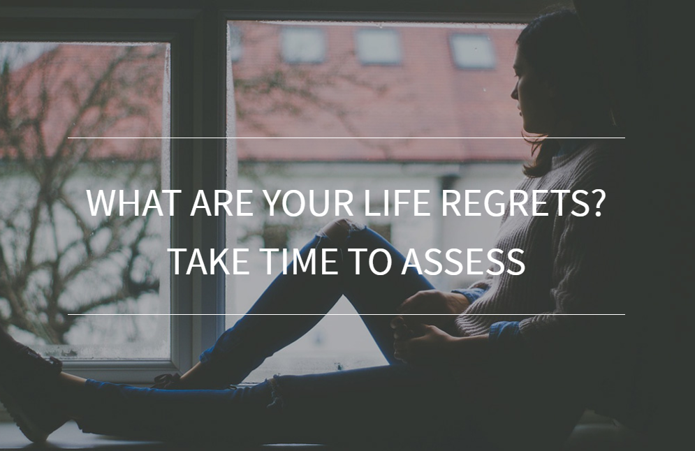 What are your life regrets? Take time to assess