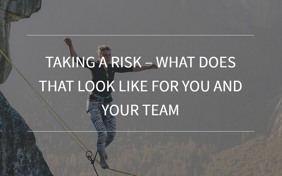 Taking A Risk – What Does That Look Like For You and Your Team