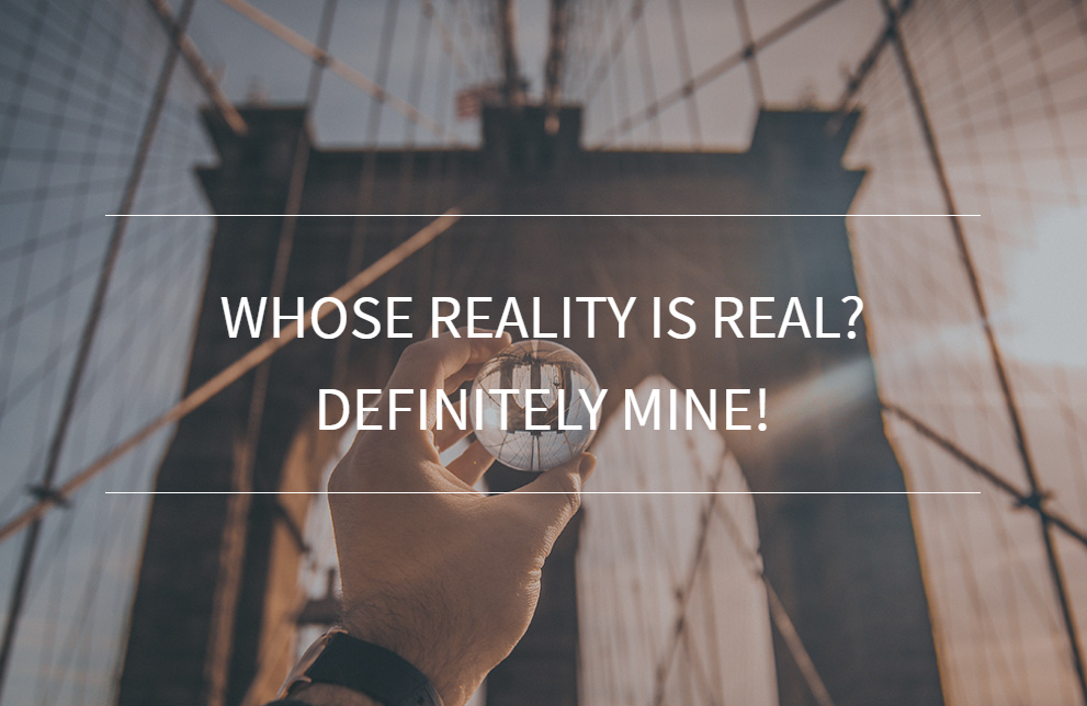 Whose reality is real? Definitely mine!
